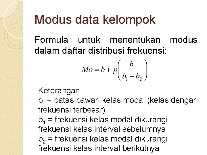 Modus data kelompok Formula untuk menentukan modus dalam daftar distribusi frekuensi: Keterangan: b =
