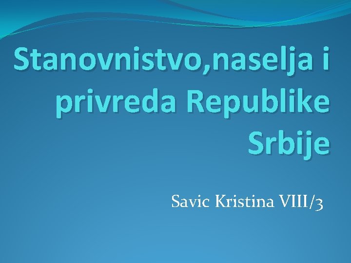 Stanovnistvo, naselja i privreda Republike Srbije Savic Kristina VIII/3 