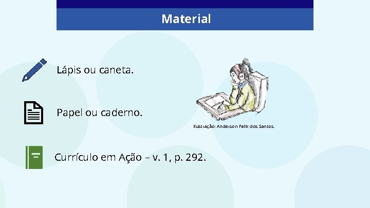 Material Lápis ou caneta. Papel ou caderno. Ilustração: Anderson Felix dos Santos. Currículo em