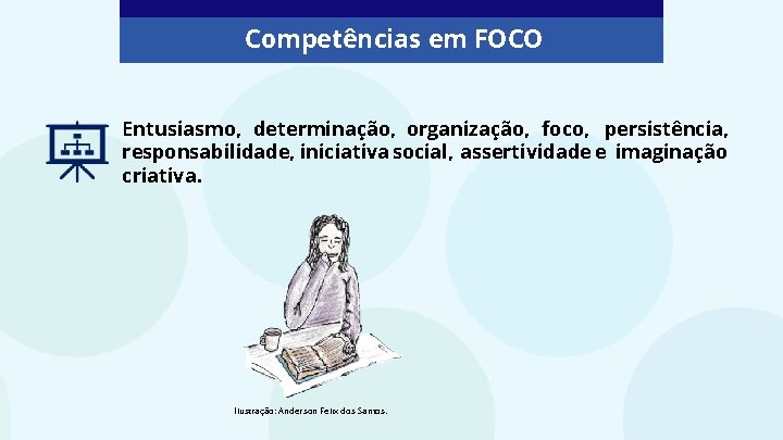Competências em FOCO Entusiasmo, determinação, organização, foco, persistência, responsabilidade, iniciativa social, assertividade e imaginação