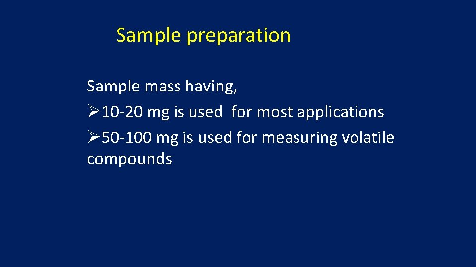 Sample preparation Sample mass having, Ø 10 -20 mg is used for most applications
