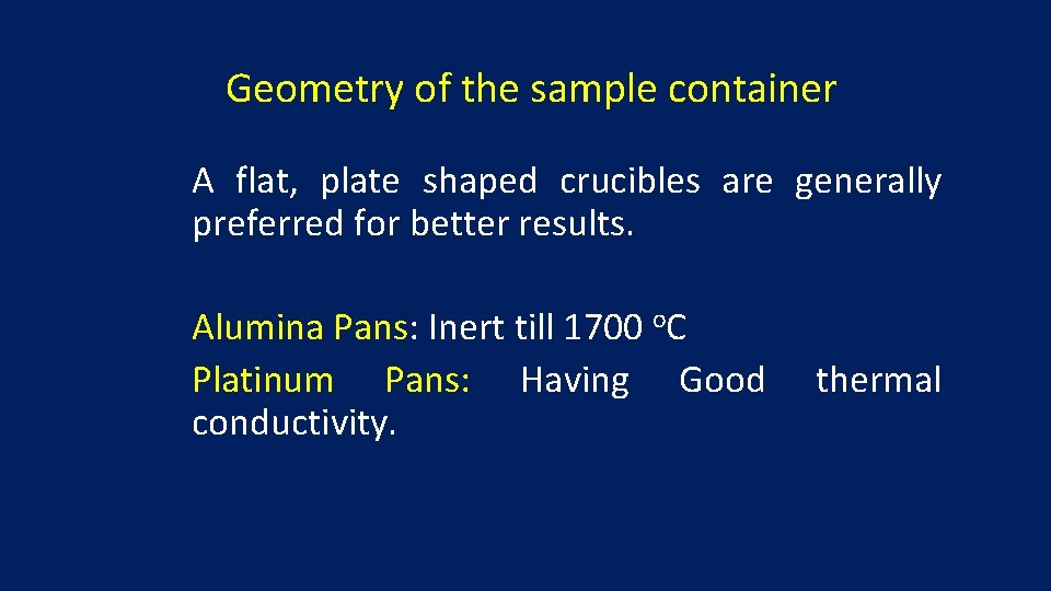 Geometry of the sample container A flat, plate shaped crucibles are generally preferred for