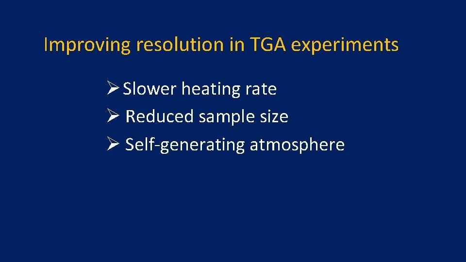 Improving resolution in TGA experiments Ø Slower heating rate Ø Reduced sample size Ø