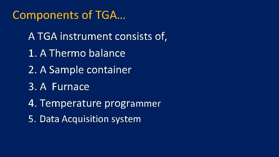 Components of TGA… A TGA instrument consists of, 1. A Thermo balance 2. A