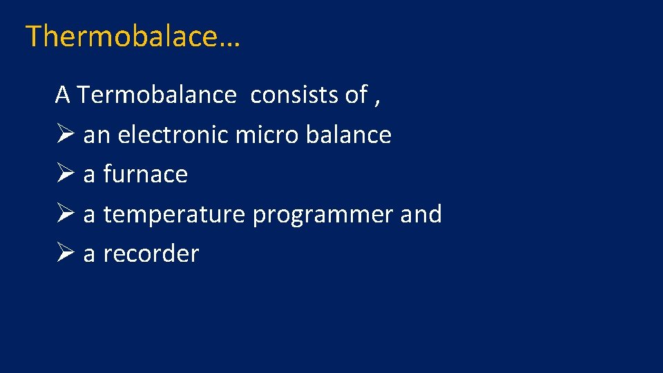 Thermobalace… A Termobalance consists of , Ø an electronic micro balance Ø a furnace