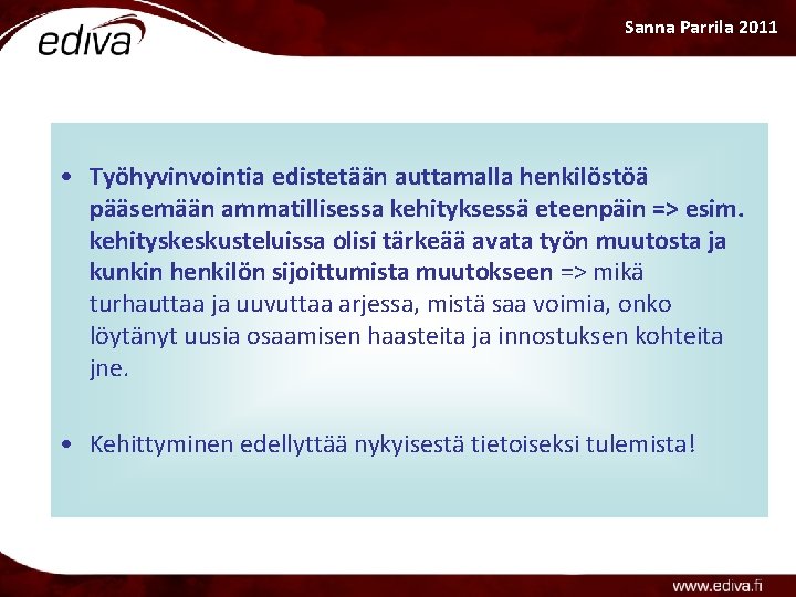 Sanna Parrila 2011 • Työhyvinvointia edistetään auttamalla henkilöstöä pääsemään ammatillisessa kehityksessä eteenpäin => esim.