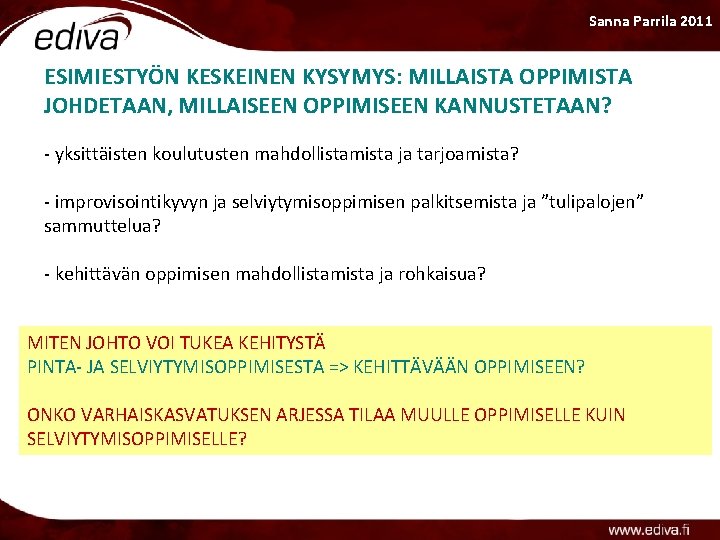 Sanna Parrila 2011 ESIMIESTYÖN KESKEINEN KYSYMYS: MILLAISTA OPPIMISTA JOHDETAAN, MILLAISEEN OPPIMISEEN KANNUSTETAAN? - yksittäisten