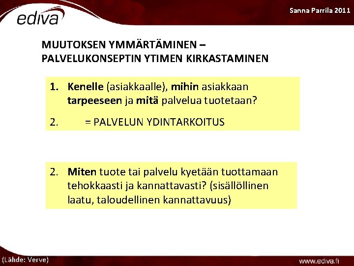 Sanna Parrila 2011 MUUTOKSEN YMMÄRTÄMINEN – PALVELUKONSEPTIN YTIMEN KIRKASTAMINEN 1. Kenelle (asiakkaalle), mihin asiakkaan Sanna Parrila 2011 MUUTOKSEN YMMÄRTÄMINEN – PALVELUKONSEPTIN YTIMEN KIRKASTAMINEN 1. Kenelle (asiakkaalle), mihin asiakkaan