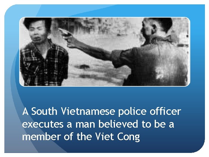 A South Vietnamese police officer executes a man believed to be a member of