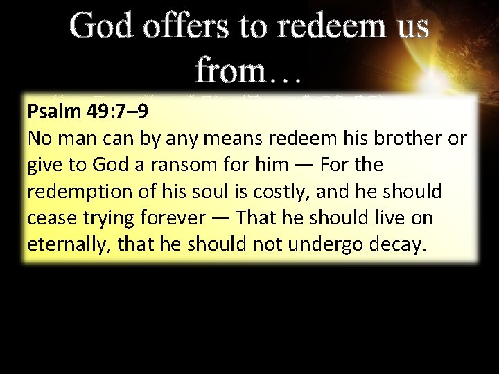 God offers to redeem us from… …the 49: 7– 9 Penalty of Sin (Rom