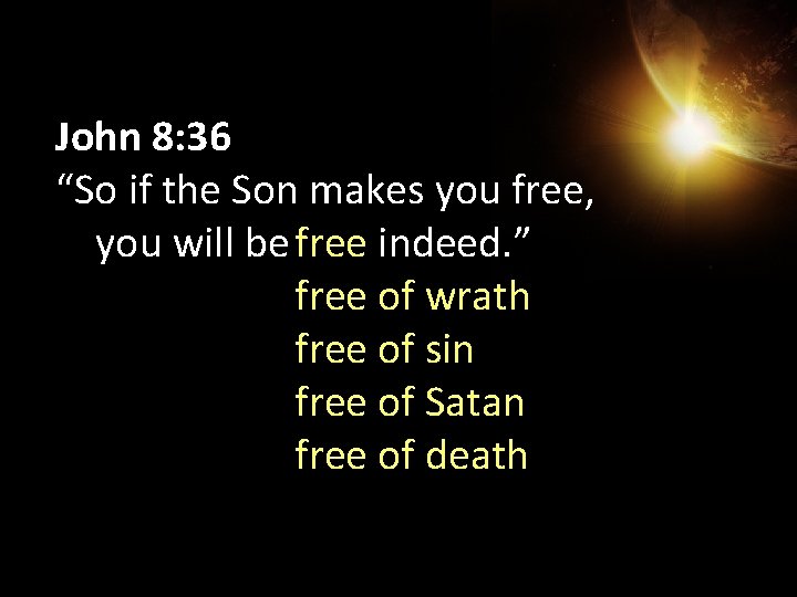 John 8: 36 “So if the Son makes you free, you will be free