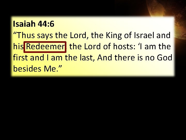 Isaiah 44: 6 “Thus says the Lord, the King of Israel and his Redeemer,