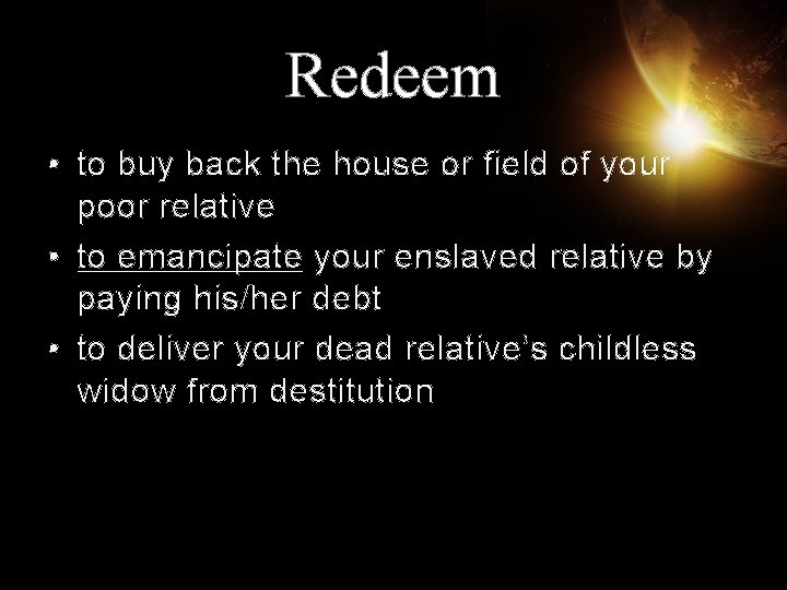 Redeem • to buy back the house or field of your poor relative •