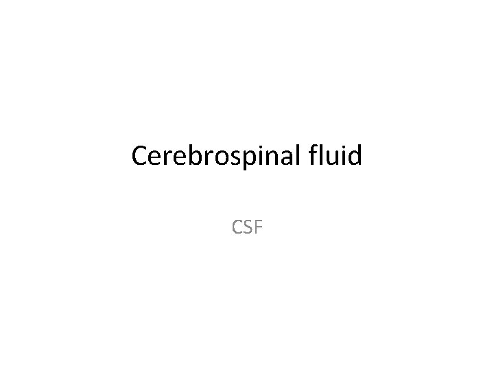 Cerebrospinal fluid CSF 