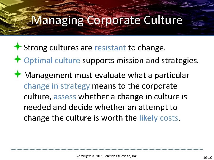 Managing Corporate Culture ª Strong cultures are resistant to change. ª Optimal culture supports