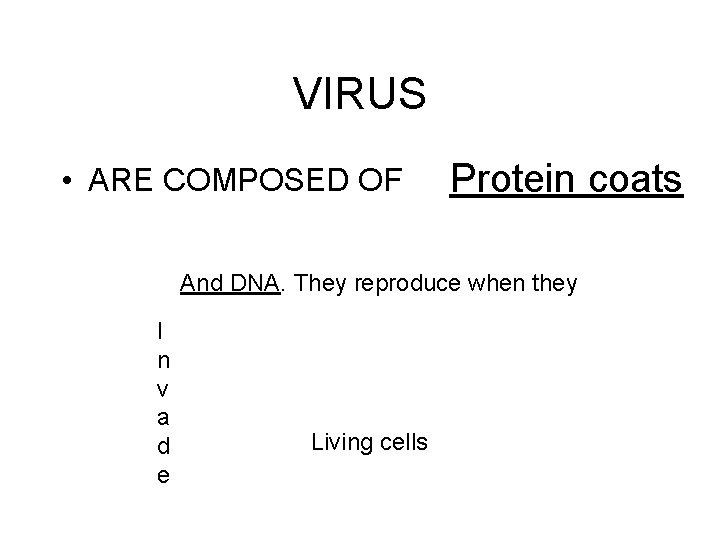 VIRUS • ARE COMPOSED OF Protein coats And DNA. They reproduce when they I