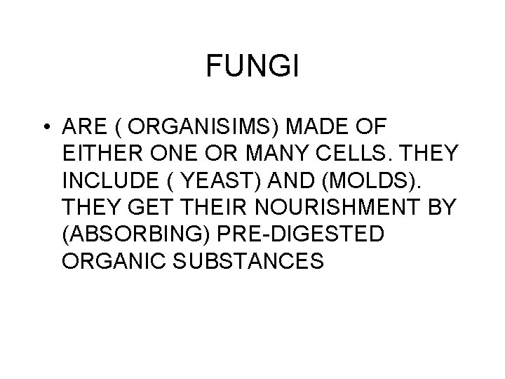 FUNGI • ARE ( ORGANISIMS) MADE OF EITHER ONE OR MANY CELLS. THEY INCLUDE