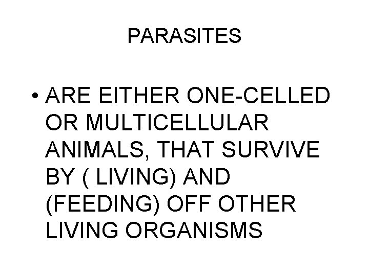 PARASITES • ARE EITHER ONE-CELLED OR MULTICELLULAR ANIMALS, THAT SURVIVE BY ( LIVING) AND