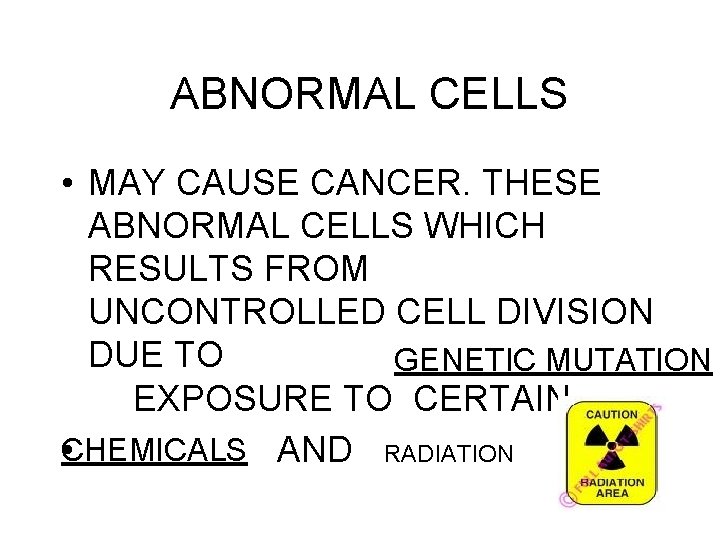 ABNORMAL CELLS • MAY CAUSE CANCER. THESE ABNORMAL CELLS WHICH RESULTS FROM UNCONTROLLED CELL