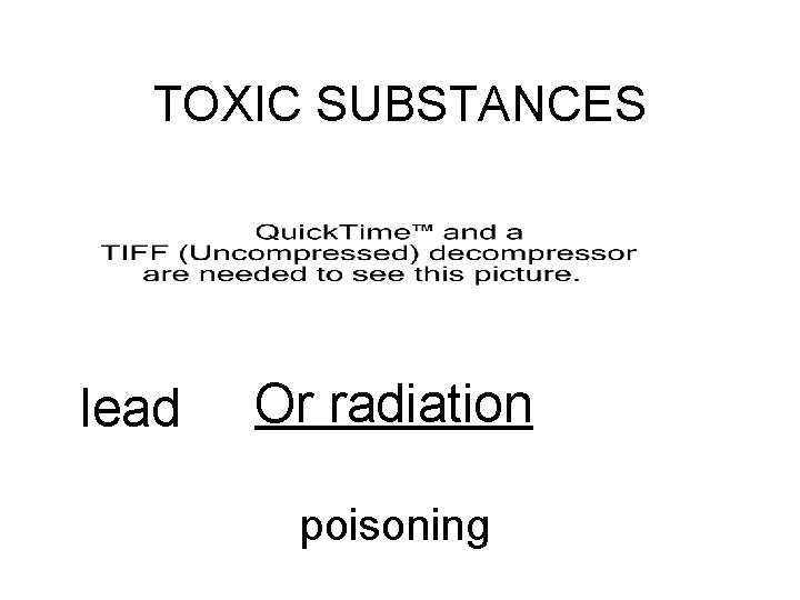TOXIC SUBSTANCES lead Or radiation poisoning 