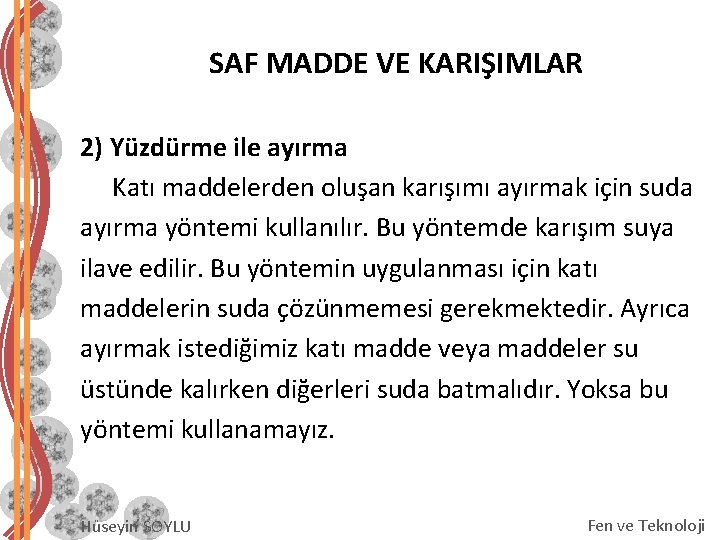 SAF MADDE VE KARIŞIMLAR 2) Yüzdürme ile ayırma Katı maddelerden oluşan karışımı ayırmak için