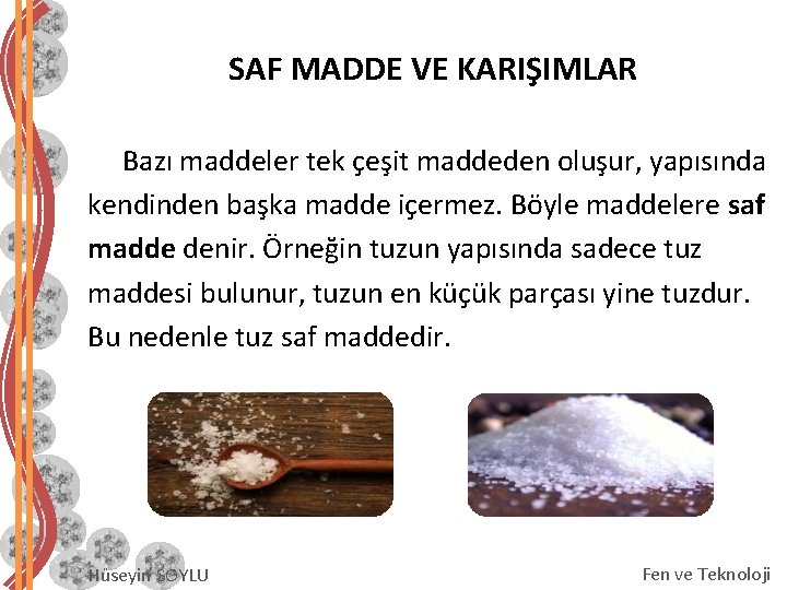 SAF MADDE VE KARIŞIMLAR Bazı maddeler tek çeşit maddeden oluşur, yapısında kendinden başka madde