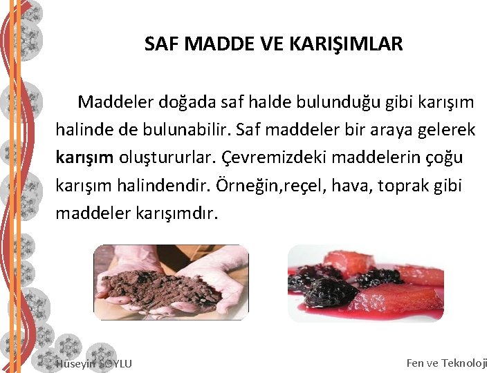 SAF MADDE VE KARIŞIMLAR Maddeler doğada saf halde bulunduğu gibi karışım halinde de bulunabilir.