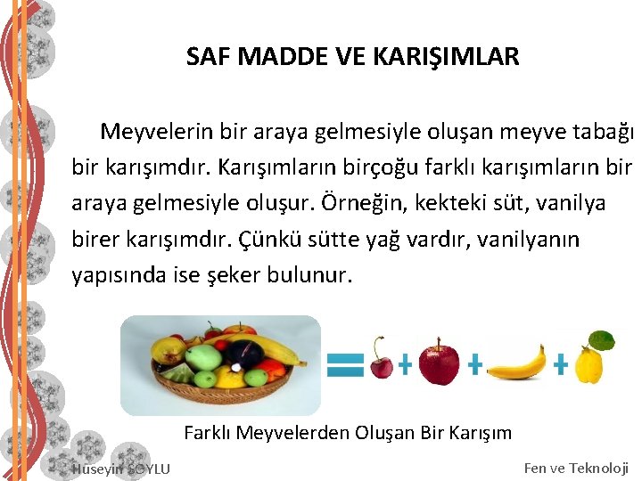 SAF MADDE VE KARIŞIMLAR Meyvelerin bir araya gelmesiyle oluşan meyve tabağı bir karışımdır. Karışımların