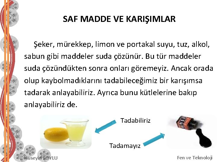 SAF MADDE VE KARIŞIMLAR Şeker, mürekkep, limon ve portakal suyu, tuz, alkol, sabun gibi