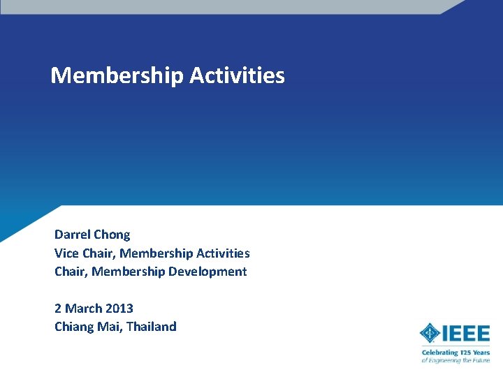Membership Activities Darrel Chong Vice Chair, Membership Activities Chair, Membership Development 2 March 2013
