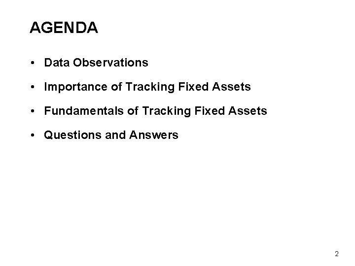AGENDA • Data Observations • Importance of Tracking Fixed Assets • Fundamentals of Tracking