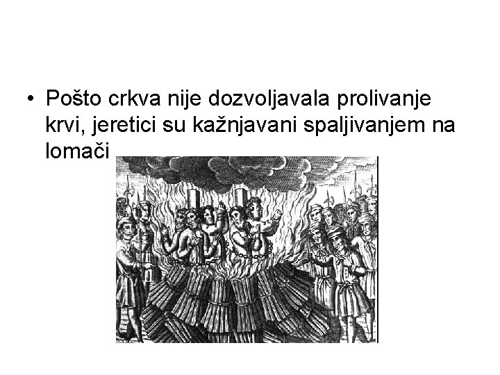  • Pošto crkva nije dozvoljavala prolivanje krvi, jeretici su kažnjavani spaljivanjem na lomači