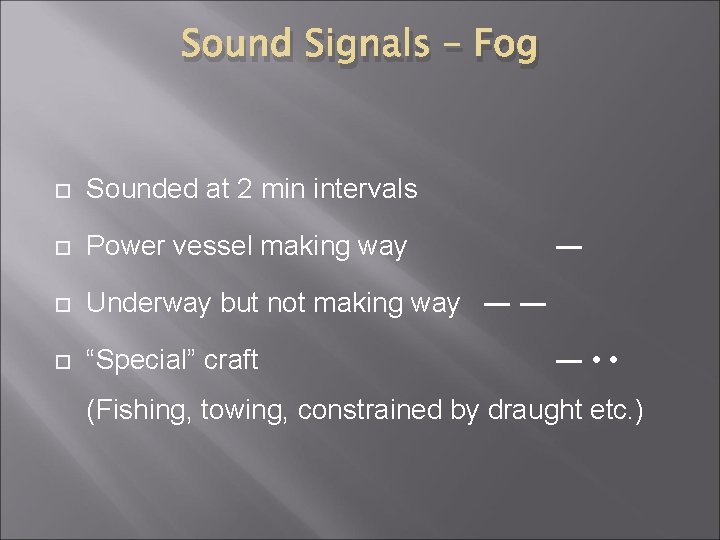 Sound Signals – Fog Sounded at 2 min intervals Power vessel making way Underway