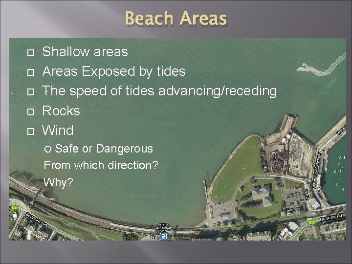 Beach Areas Shallow areas Areas Exposed by tides The speed of tides advancing/receding Rocks