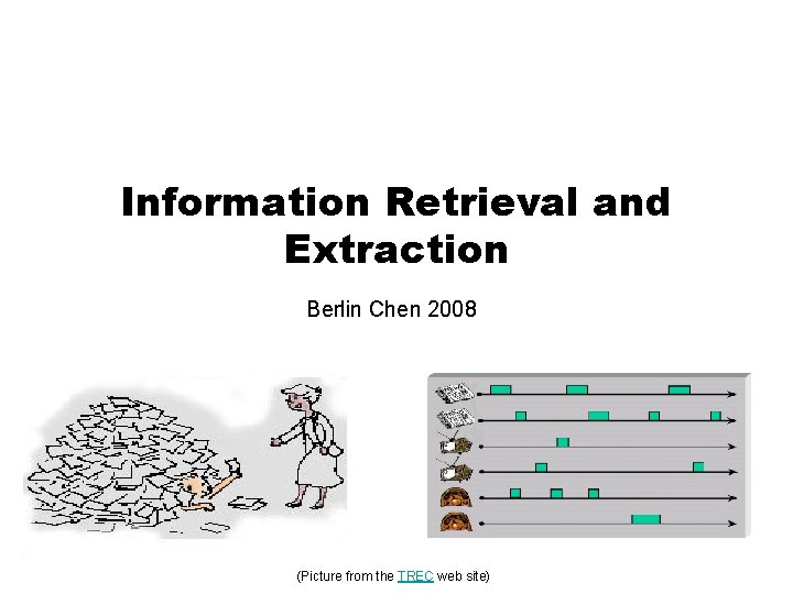 Information Retrieval and Extraction Berlin Chen 2008 (Picture from the TREC web site) 