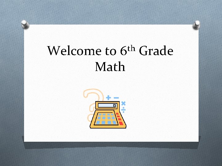 Welcome to 6 th Grade Math How lucky