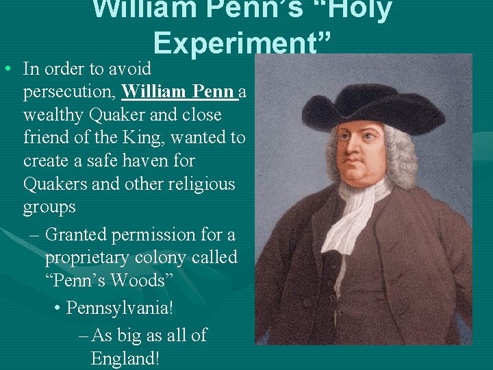 William Penn’s “Holy Experiment” • In order to avoid persecution, William Penn a wealthy