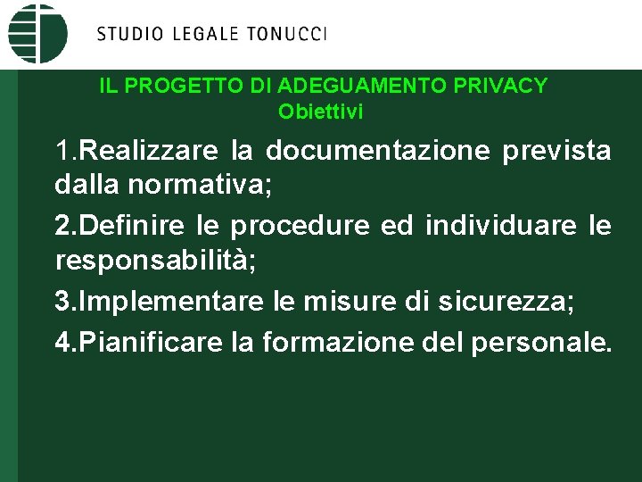 IL PROGETTO DI ADEGUAMENTO PRIVACY Obiettivi 1. Realizzare la documentazione prevista dalla normativa; 2.