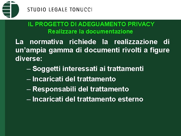 IL PROGETTO DI ADEGUAMENTO PRIVACY Realizzare la documentazione La normativa richiede la realizzazione di