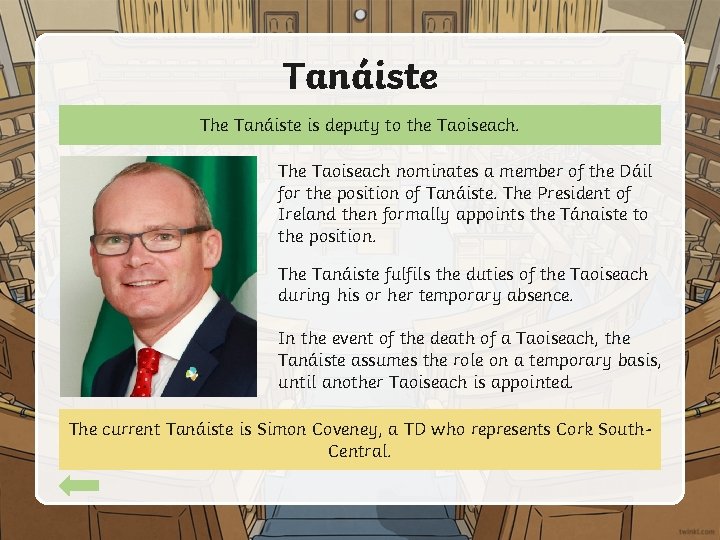 Tanáiste The Tanáiste is deputy to the Taoiseach. The Taoiseach nominates a member of