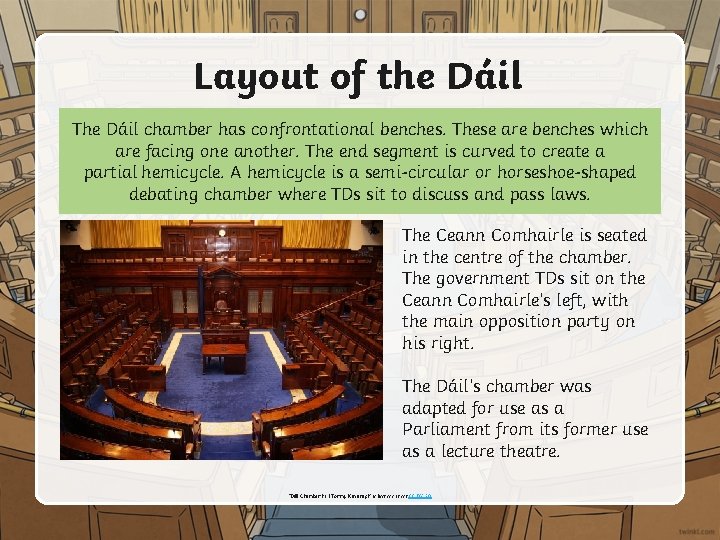 Layout of the Dáil The Dáil chamber has confrontational benches. These are benches which