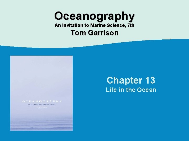Oceanography An Invitation to Marine Science, 7 th Tom Garrison Chapter 13 Life in
