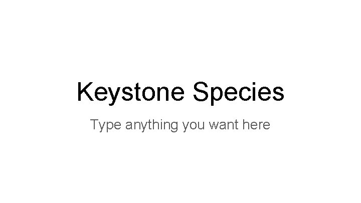 Keystone Species Type anything you want here 
