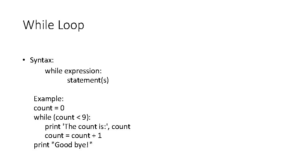 While Loop • Syntax: while expression: statement(s) Example: count = 0 while (count <