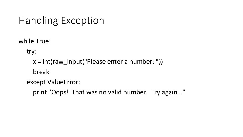 Handling Exception while True: try: x = int(raw_input("Please enter a number: ")) break except