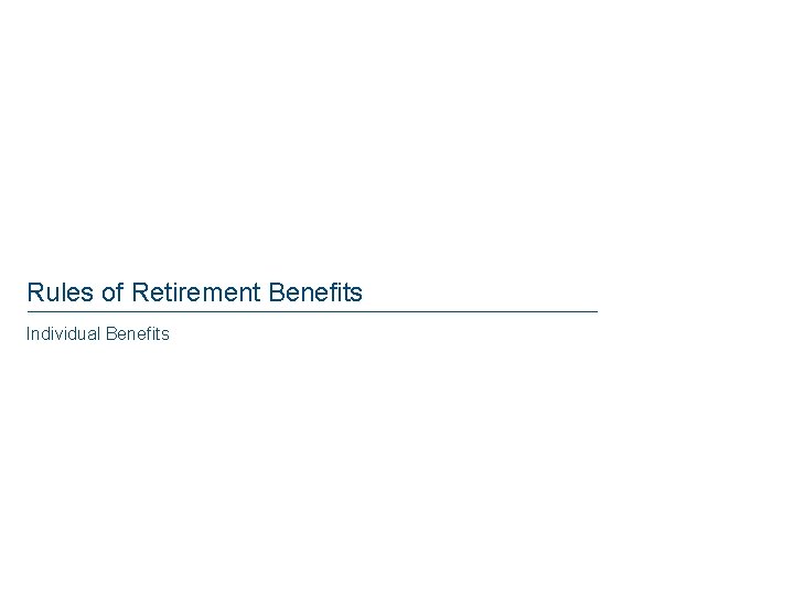 Rules of Retirement Benefits Individual Benefits Rules of Retirement Benefits Individual Benefits