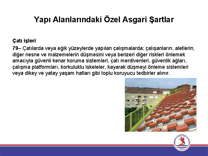 Yapı Alanlarındaki Özel Asgari Şartlar Çatı işleri 79– Çatılarda veya eğik yüzeylerde yapılan çalışmalarda;