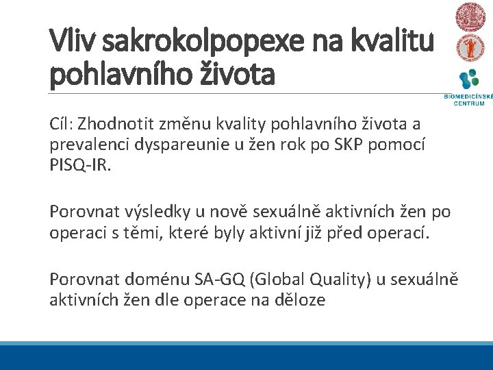 Vliv sakrokolpopexe na kvalitu pohlavního života Cíl: Zhodnotit změnu kvality pohlavního života a prevalenci
