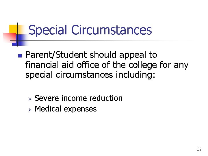 Special Circumstances n Parent/Student should appeal to financial aid office of the college for