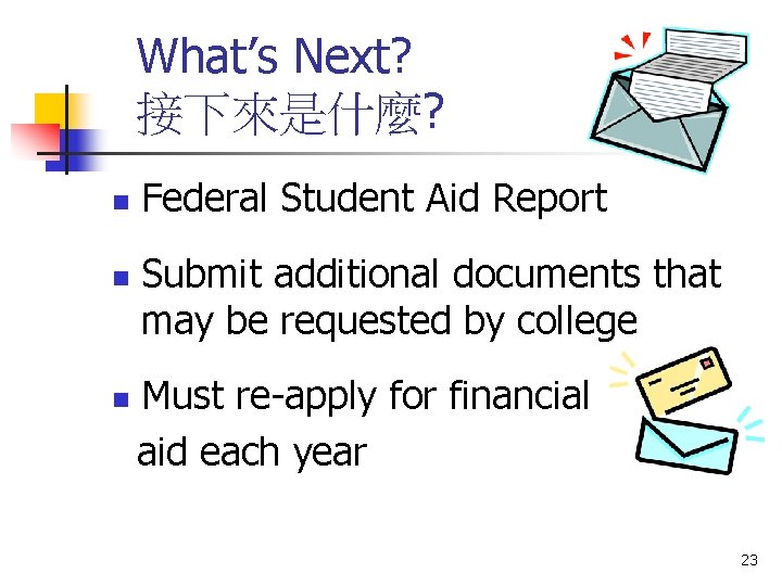 What’s Next? 接下來是什麼? n n n Federal Student Aid Report Submit additional documents that